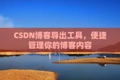 CSDN博客导出工具,便捷管理你的博客内容