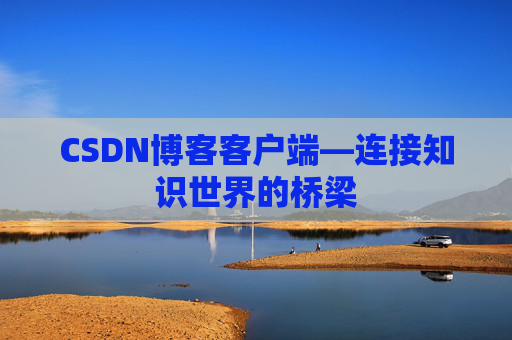 CSDN博客客户端—连接知识世界的桥梁